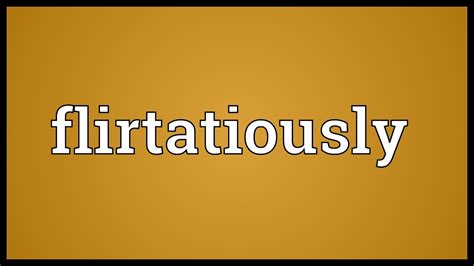 FLIRTATIOUSLY definition and meaning 